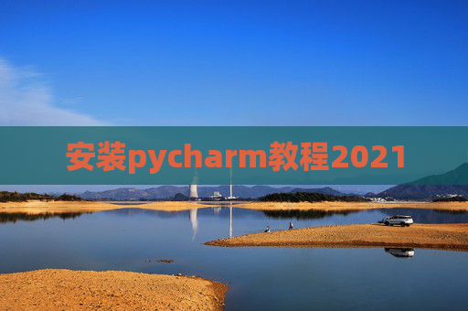 安装pycharm教程2021